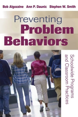 Preventing Problem Behaviors: Schoolwide Programs and Classroom Practices by Algozzine, Bob