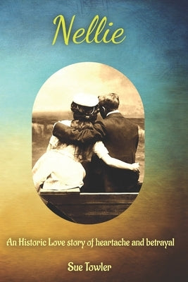 Nellie: An historic love story of heartache and betrayal. One woman, two countries, two love stories. by Towler, Sue