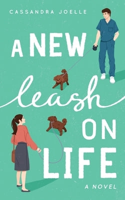 A New Leash on Life: A Christian Dog-Mom Rom-Com, Book 1 by Joelle, Cassandra