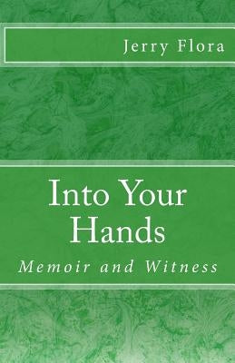 Into Your Hands: Memoir and Witness by Flora, Jerry