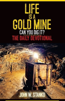 Life is a Gold Mine: The Daily Devotional by Stanko, John W.
