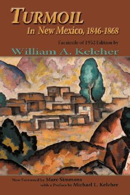 Turmoil in New Mexico, 1846-1868: Facsimile of 1952 Edition by Keleher, William Aloysius