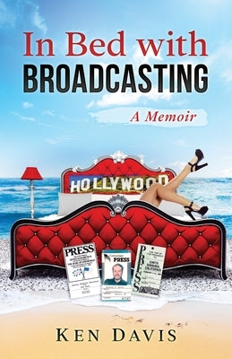 In Bed with Broadcasting: A Memoir by Davis, Ken