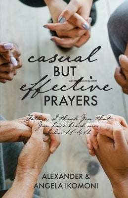 Casual but Effective Prayers by Ikomoni, Alexander &. Angela