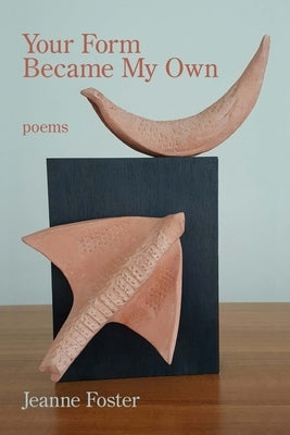 Your Form Became My Own by Foster, Jeanne