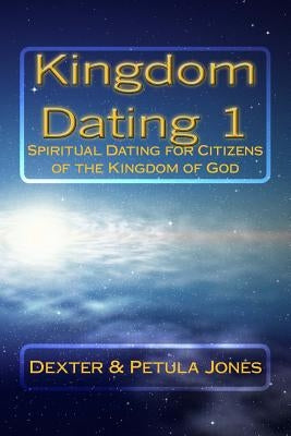 Kingdom Dating 1: Spiritual Dating for Citizens of the Kingdom of God by Jones, Petula