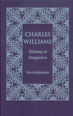 Charles Williams: Alchemy and Integration by Ashenden