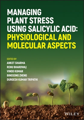 Managing Plant Stress Using Salicylic Acid: Physiological and Molecular Aspects by Sharma, Anket