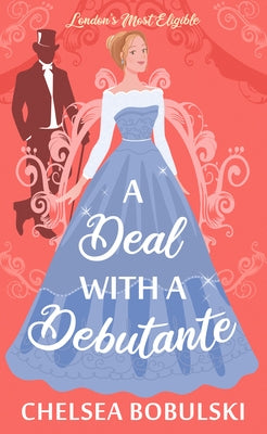 A Deal with a Debutante: London's Most Eligible by Bobulski, Chelsea