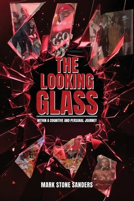 The Looking Glass: Within a Cognitive and Personal Journey by Sanders, Mark Stone