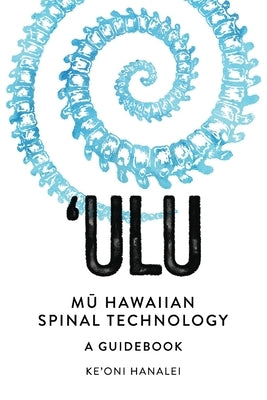 'ULU Mu Hawaiian Spinal Technology: A Guidebook by Hanalei, Ke'oni
