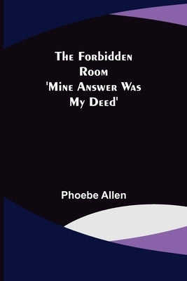 The Forbidden Room 'Mine Answer was my Deed' by Allen, Phoebe