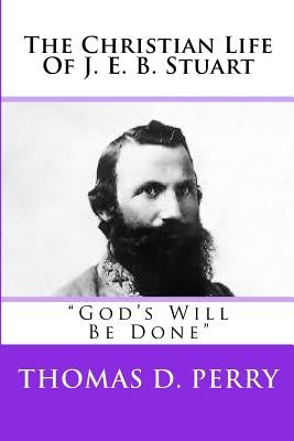 God's Will Be Done: The Christian Life Of J. E. B. Stuart by Perry, Thomas D.