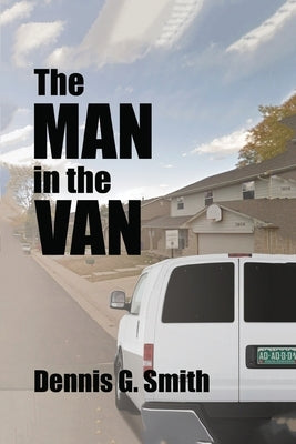 The Man in the Van by Smith, Dennis G.