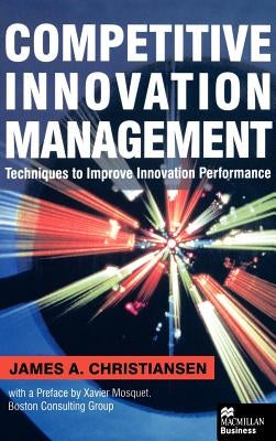 Competitive Innovation Management: Techniques to Improve Innovation Performance by Christiansen, J.