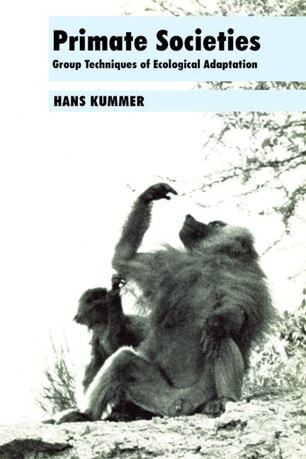 Primate Societies: Group Techniques of Ecological Adaptation by Kummer, Hans