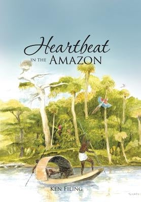 Heartbeat in the Amazon by Filing, Ken