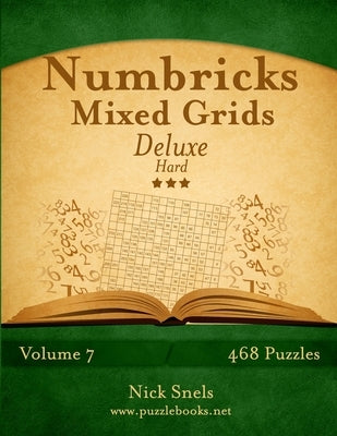 Numbricks Mixed Grids Deluxe - Hard - Volume 7 - 468 Logic Puzzles by Snels, Nick