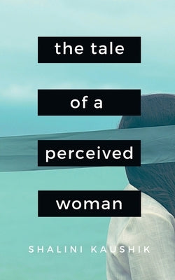 The Tale of a Perceived Woman: In 8 Questions by Kaushik, Shalini