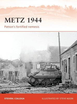 Metz 1944: Patton's Fortified Nemesis by Zaloga, Steven J.