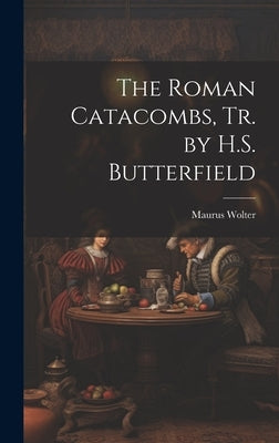 The Roman Catacombs, Tr. by H.S. Butterfield by Wolter, Maurus