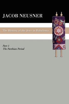 A History of the Jews in Babylonia, Part 1 by Neusner, Jacob