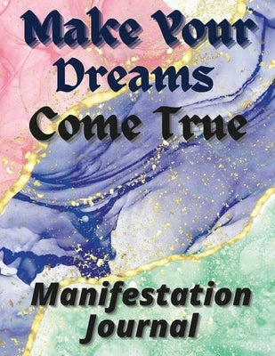 Make Your Dreams Come True Manifestation Journa by Bowie, Mary A.