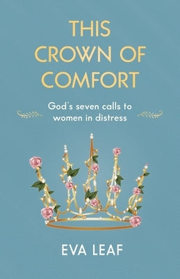 This Crown of Comfort: God's seven calls to women in distress by Leaf, Eva