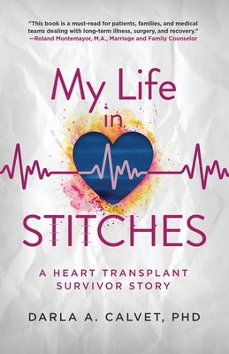 My Life in Stitches: A Heart Transplant Survivor Story by Calvet, Darla A.
