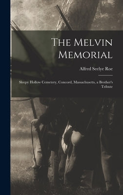 The Melvin Memorial: Sleepy Hollow Cemetery, Concord, Massachusetts, a Brother's Tribute by Roe, Alfred Seelye