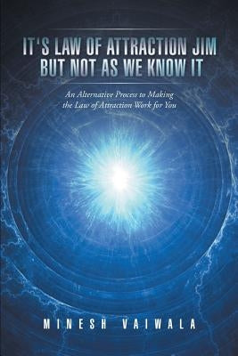 It's Law Of Attraction Jim But Not As We Know It by Vaiwala, Minesh