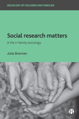 Social Research Matters: A Life in Family Sociology by Brannen, Julia