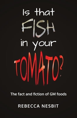Is that Fish in your Tomato?: The Fact and Fiction of GM Foods. by Nesbit, Rebecca