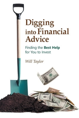 Digging into Financial Advice: Finding the Best Help for You to Invest by Taylor, Will