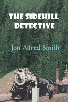 The Sidehill Detective by Smith, Jon Alfred