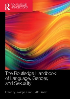 The Routledge Handbook of Language, Gender, and Sexuality by Angouri, Jo
