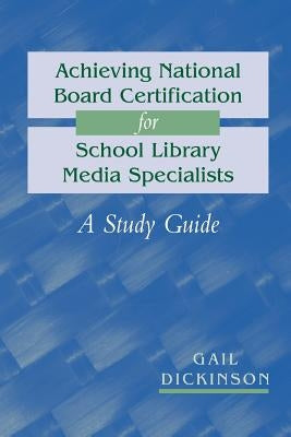 Achieving National Board Certification for School Library Media Specialists: A Study Guide by Dickinson, Gail K.