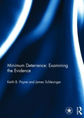 Minimum Deterrence: Examining the Evidence by Payne, Keith B.