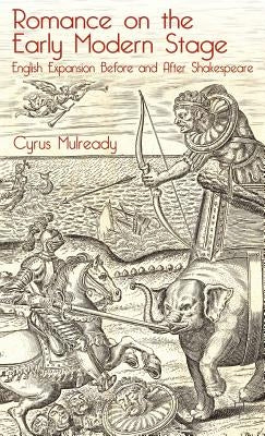 Romance on the Early Modern Stage: English Expansion Before and After Shakespeare by Mulready, Cyrus