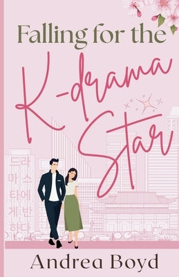 Falling for the K-drama Star: Christian Romantic Comedy by Boyd, Andrea