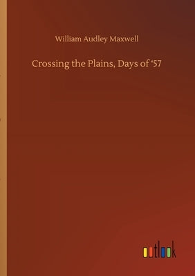 Crossing the Plains, Days of '57 by Maxwell, William Audley