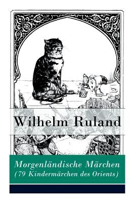 Morgenländische Märchen (79 Kindermärchen des Orients): Altindische Märchen + Arabische Märchen by Ruland, Wilhelm