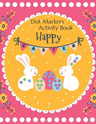 Happy Easter Dot Markers Activity Book: For Ages 2+ Big Dot Educational Paint Dauber Coloring Book For Kids Easter Bunny and Basket Stuffer Coloring B by Books, Sparrow Coloring