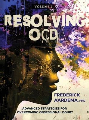 Resolving OCD: Advanced Strategies for Overcoming Obsessional Doubt by Aardema, Frederick