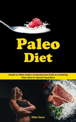 Paleo Diet: Simple to Follow Guide a Comprehensive Guide to Combining Paleo Diets for Special Populations by Dean, Mike
