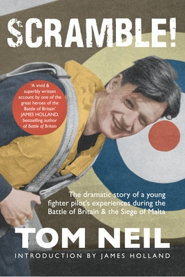 Scramble: The Dramatic Story of a Young Fighter Pilot's Experiences During the Battle of Britain & the Siege of Malta by Neil, Tom