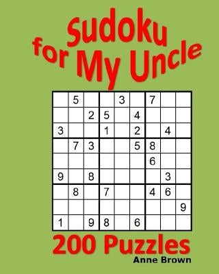 Sudoku for My Uncle: 200 Sudoku Puzzles by Brown, Anne