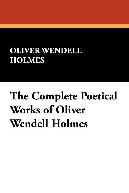 The Complete Poetical Works of Oliver Wendell Holmes by Holmes, Oliver Wendell