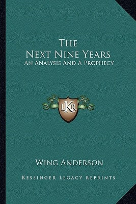 The Next Nine Years: An Analysis and a Prophecy by Anderson, Wing