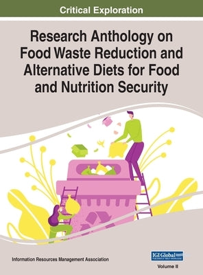 Research Anthology on Food Waste Reduction and Alternative Diets for Food and Nutrition Security, VOL 2 by Management Association, Information Reso